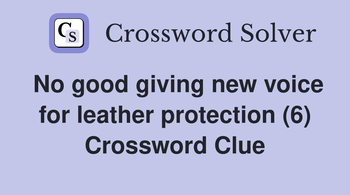 No good giving new voice for leather protection (6) Crossword Clue