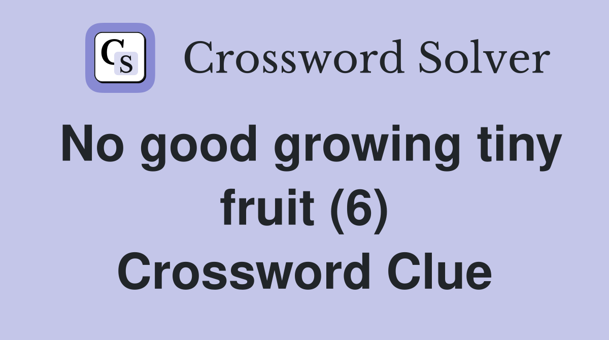 No good growing tiny fruit (6) Crossword Clue
