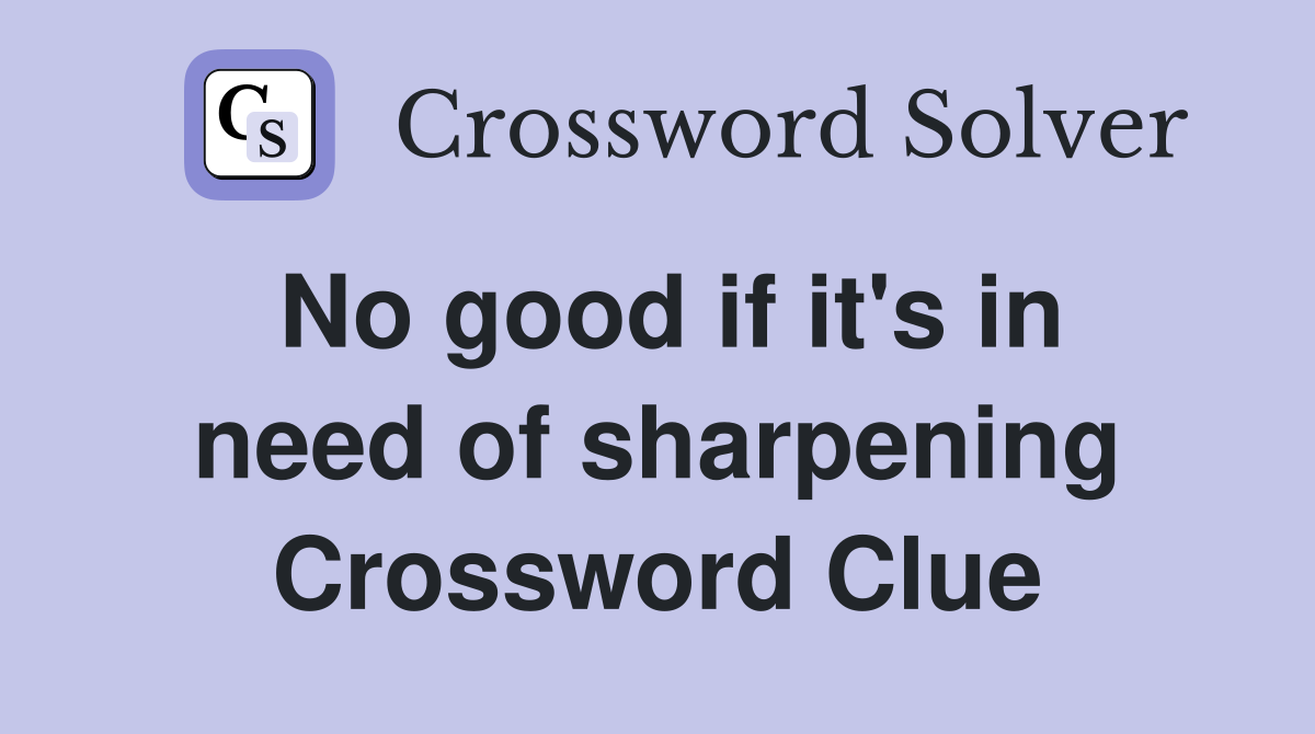 No good if it's in need of sharpening Crossword Clue