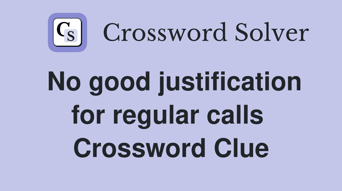 No good justification for regular calls  Crossword Clue