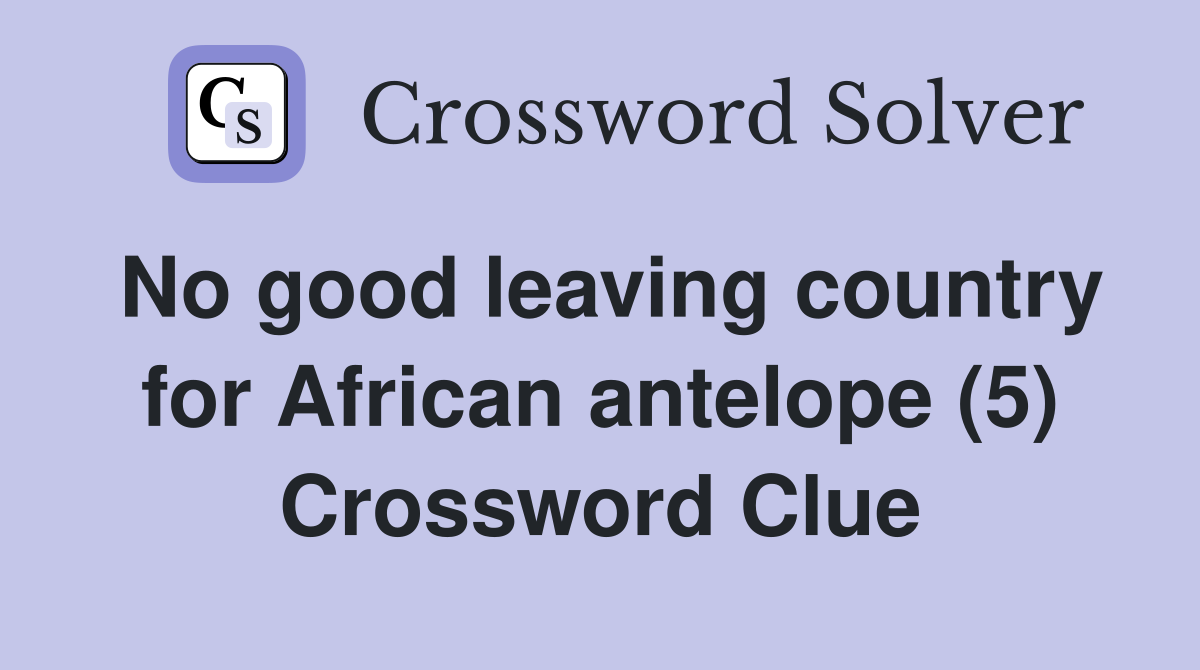 No good leaving country for African antelope (5) Crossword Clue