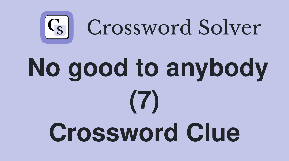 No good to anybody (7) Crossword Clue