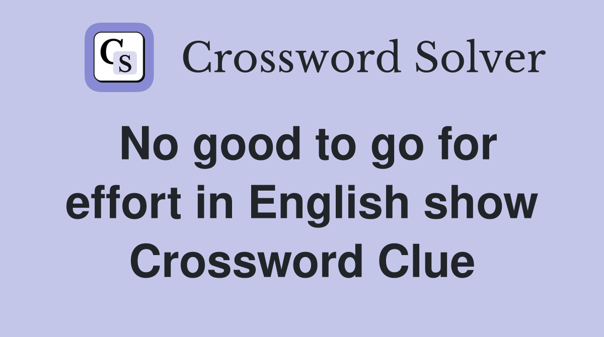 No good to go for effort in English show Crossword Clue
