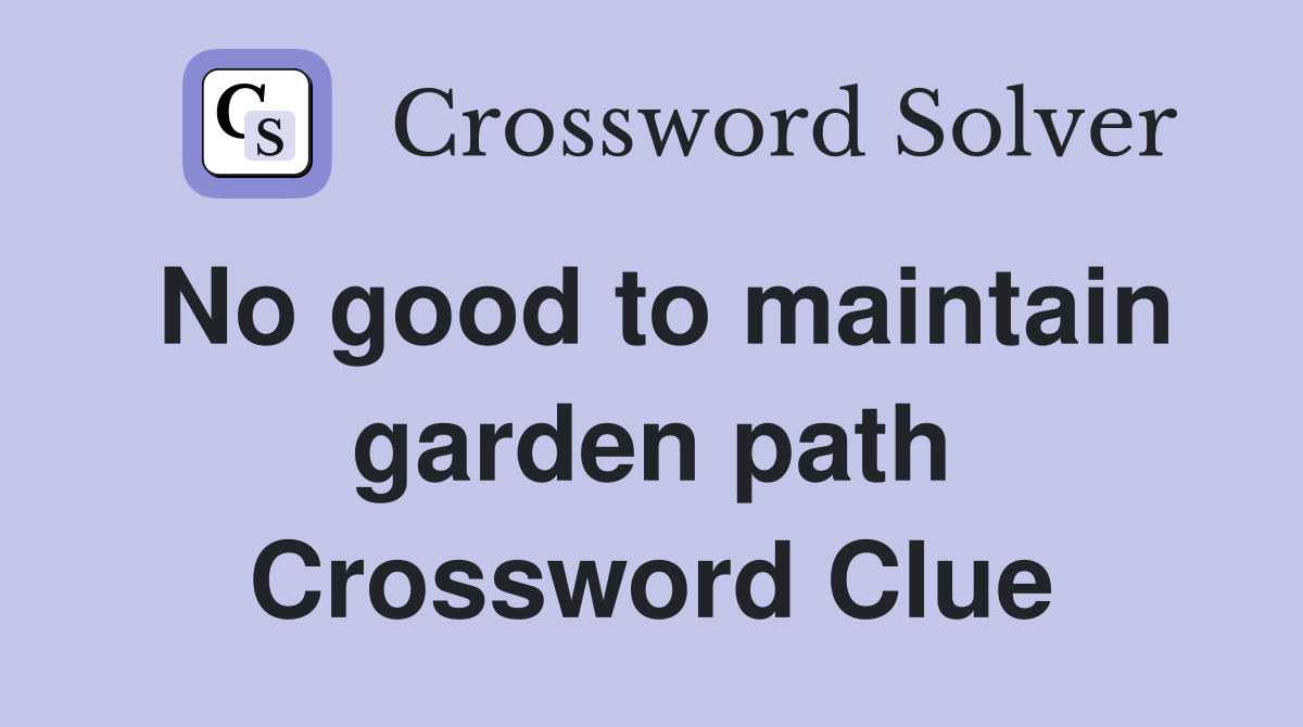 No good to maintain garden path Crossword Clue