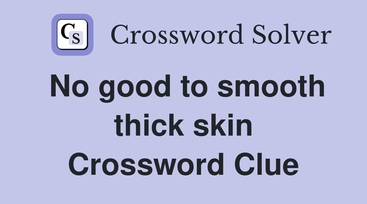 No good to smooth thick skin Crossword Clue