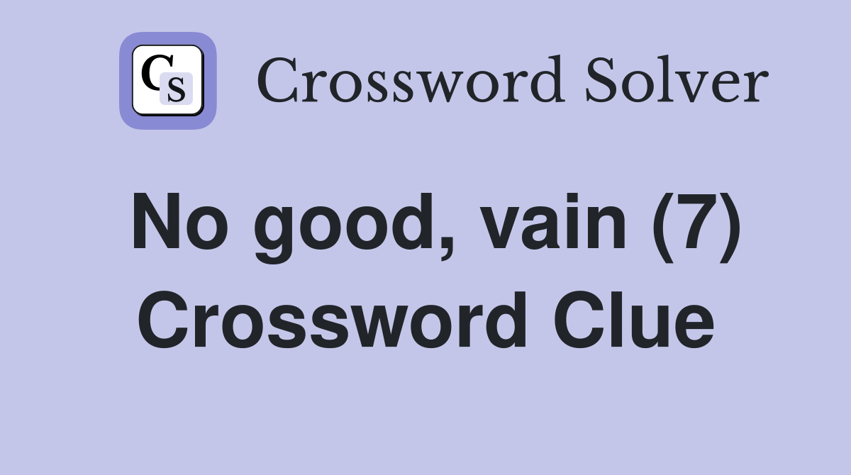No good, vain (7) Crossword Clue