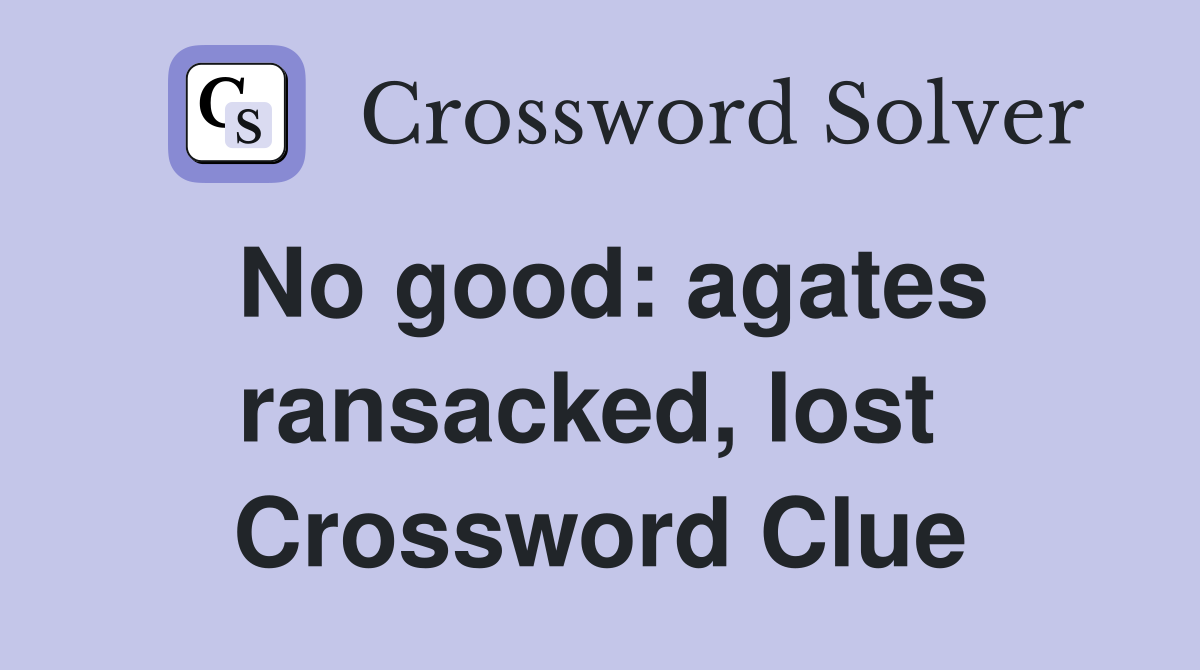 No good: agates ransacked, lost  Crossword Clue