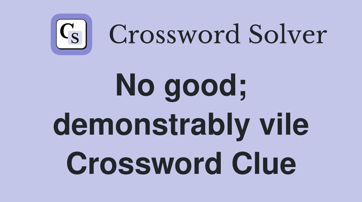 No good;  demonstrably vile Crossword Clue