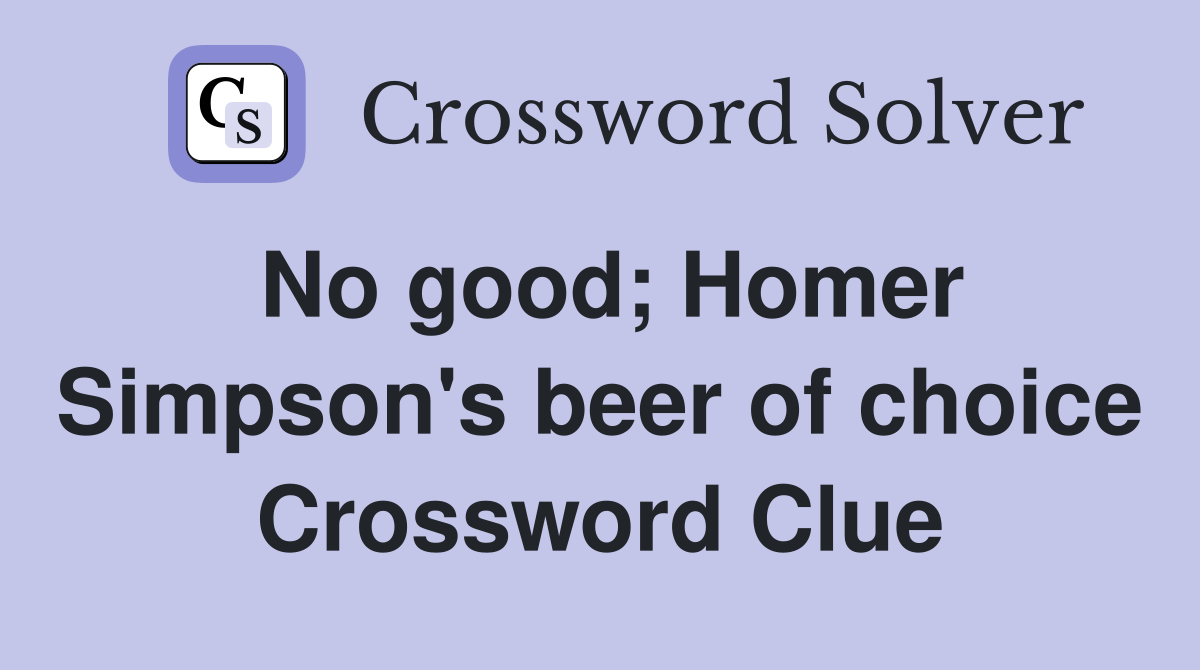 No good; Homer Simpson's beer of choice Crossword Clue