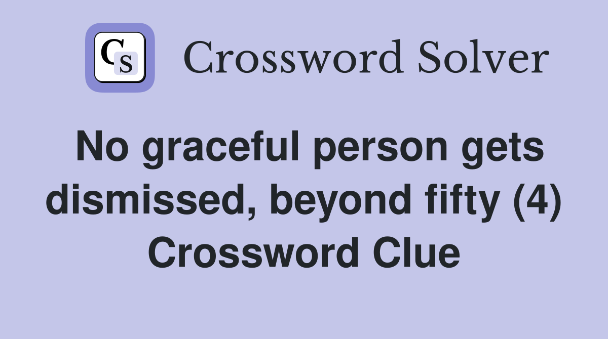 No graceful person gets dismissed, beyond fifty (4) Crossword Clue