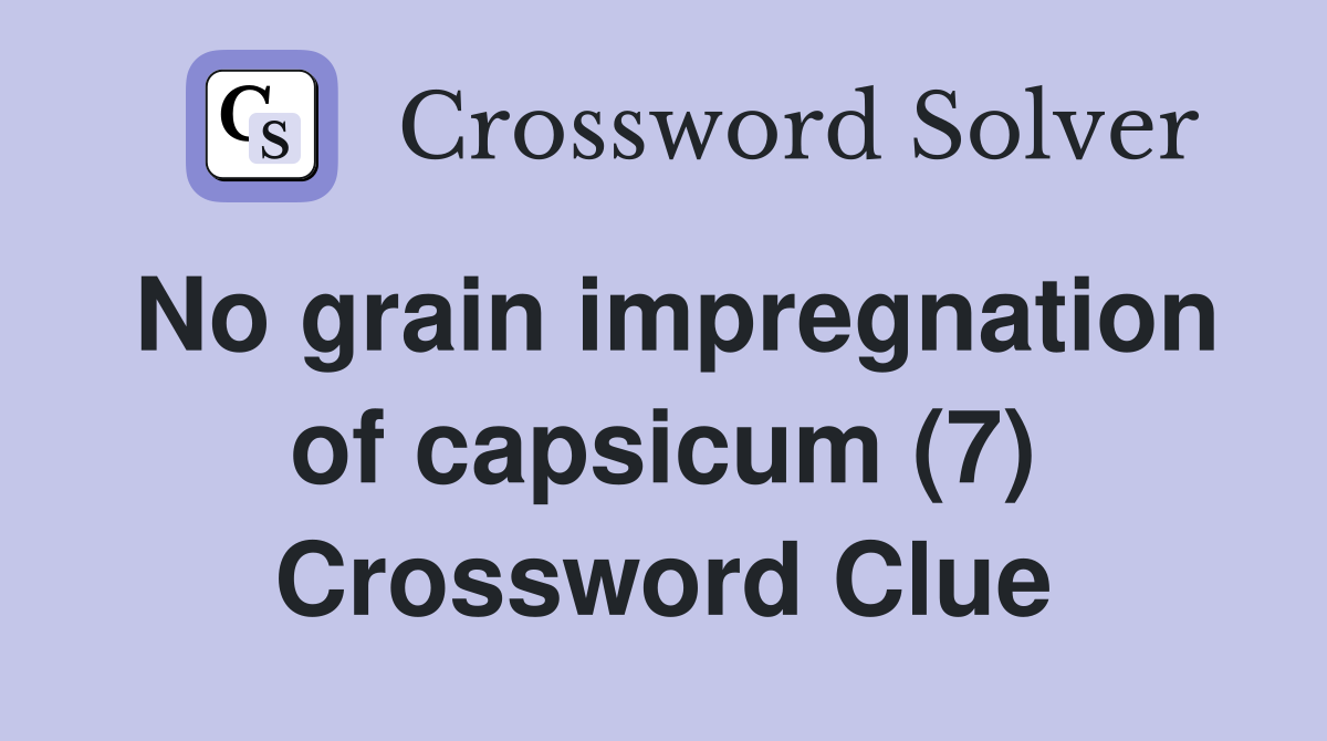 No grain impregnation of capsicum (7) Crossword Clue