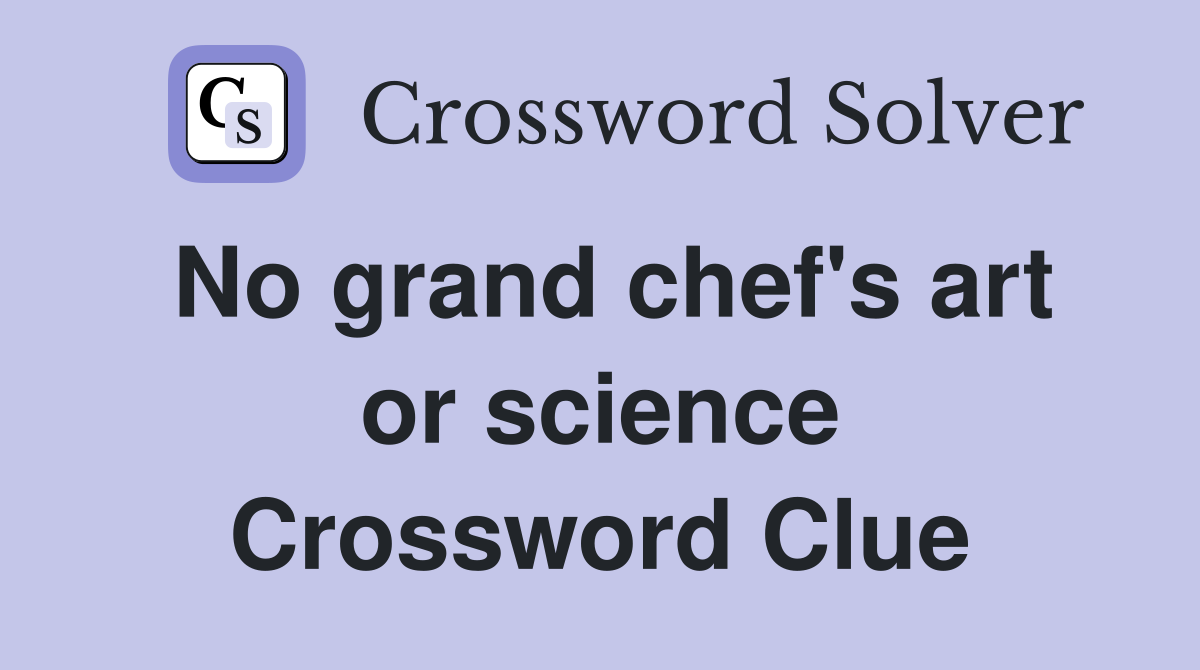 No grand chef's art or science Crossword Clue