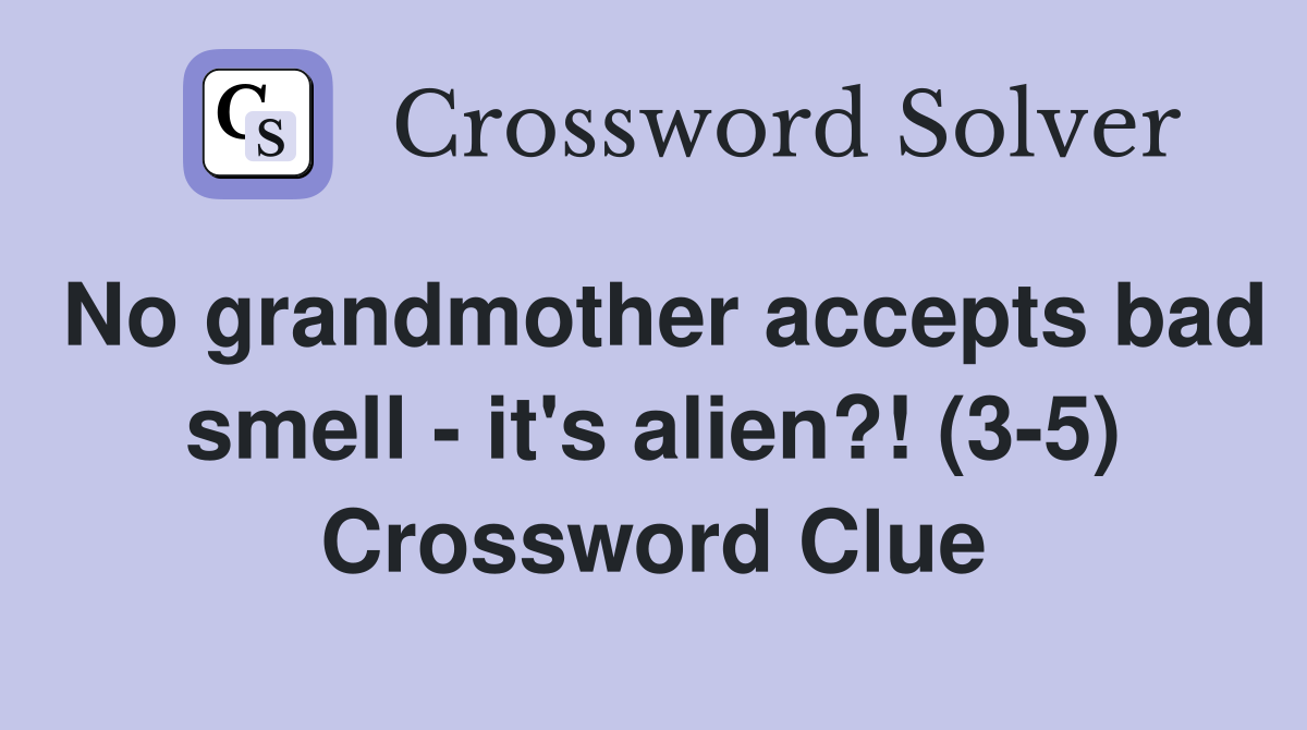 No grandmother accepts bad smell - it's alien?! (3-5) Crossword Clue
