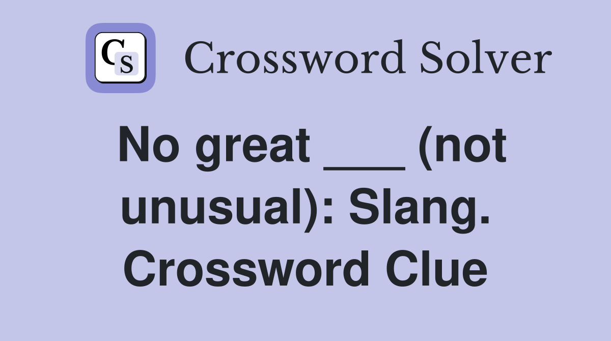 No great ___ (not unusual): Slang. Crossword Clue