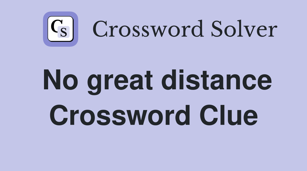 No great distance Crossword Clue