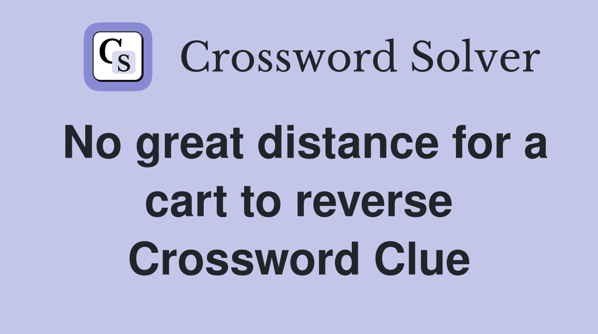 No great distance for a cart to reverse Crossword Clue