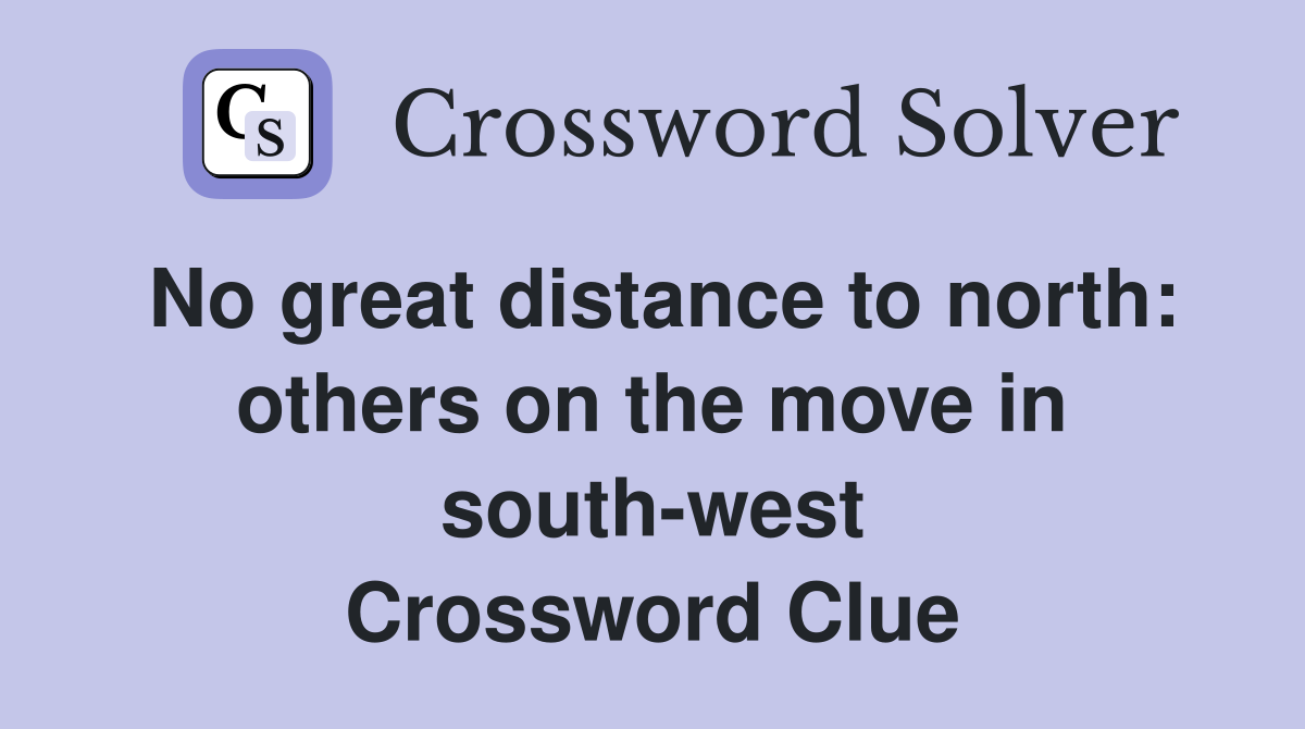 No great distance to north: others on the move in south-west Crossword Clue