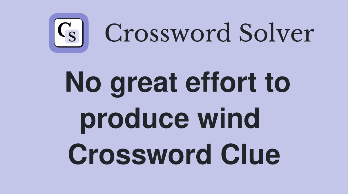 No great effort to produce wind  Crossword Clue