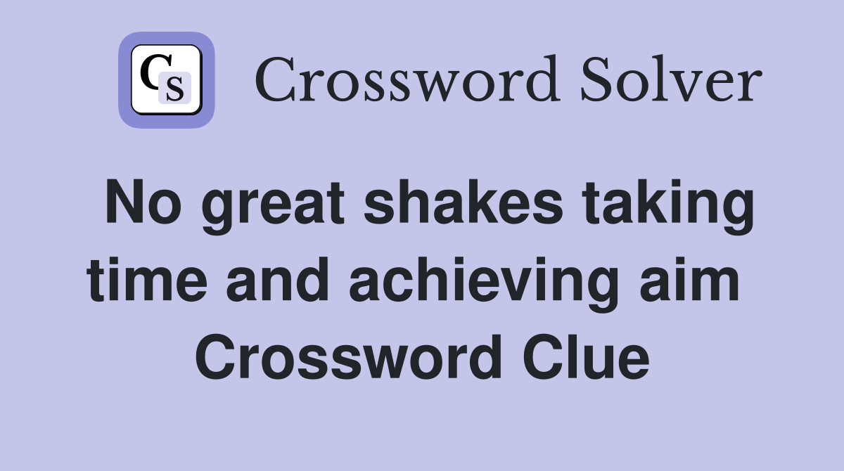 No great shakes taking time and achieving aim  Crossword Clue