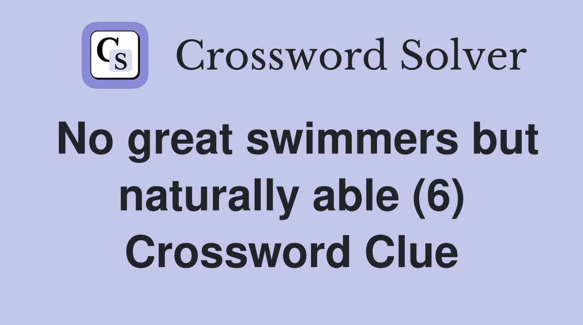 No great swimmers but naturally able (6) Crossword Clue