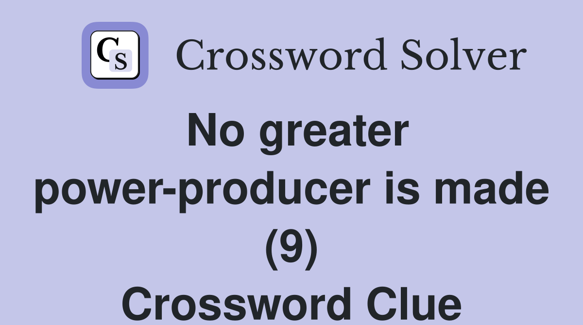 No greater power-producer is made (9) Crossword Clue