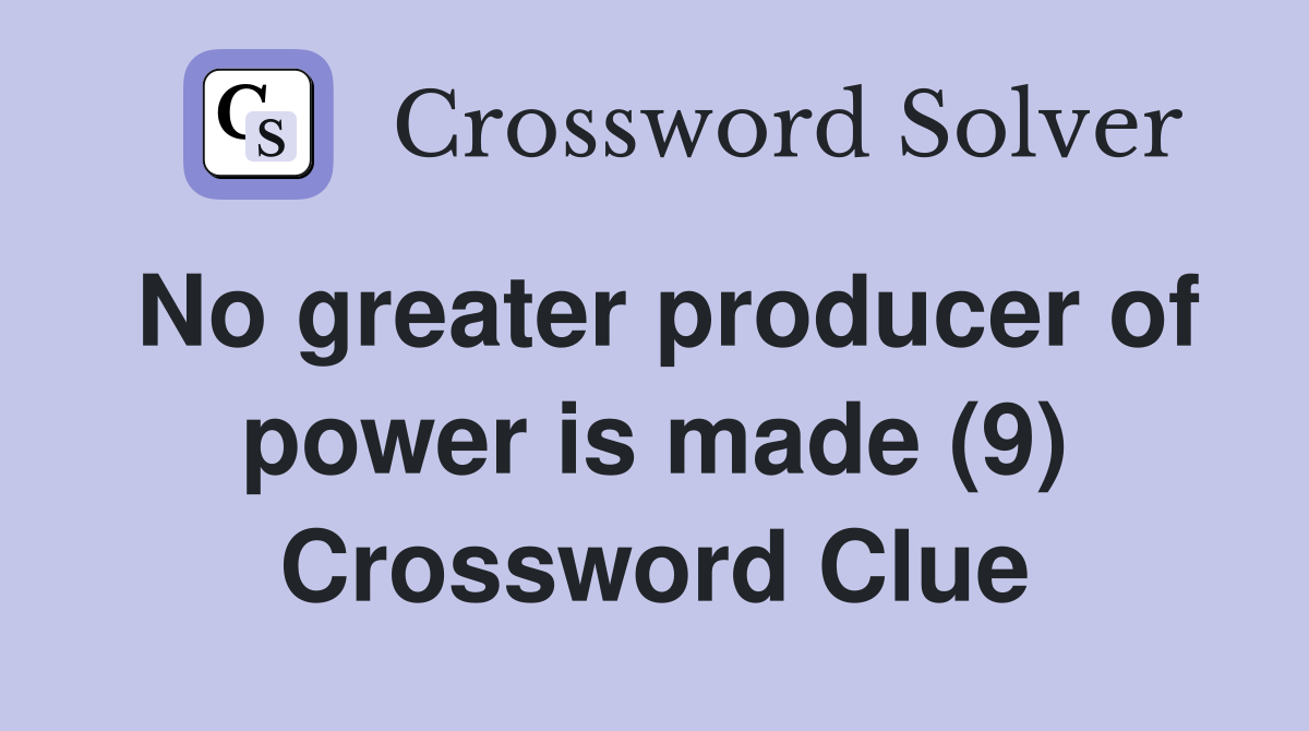 No greater producer of power is made (9) Crossword Clue