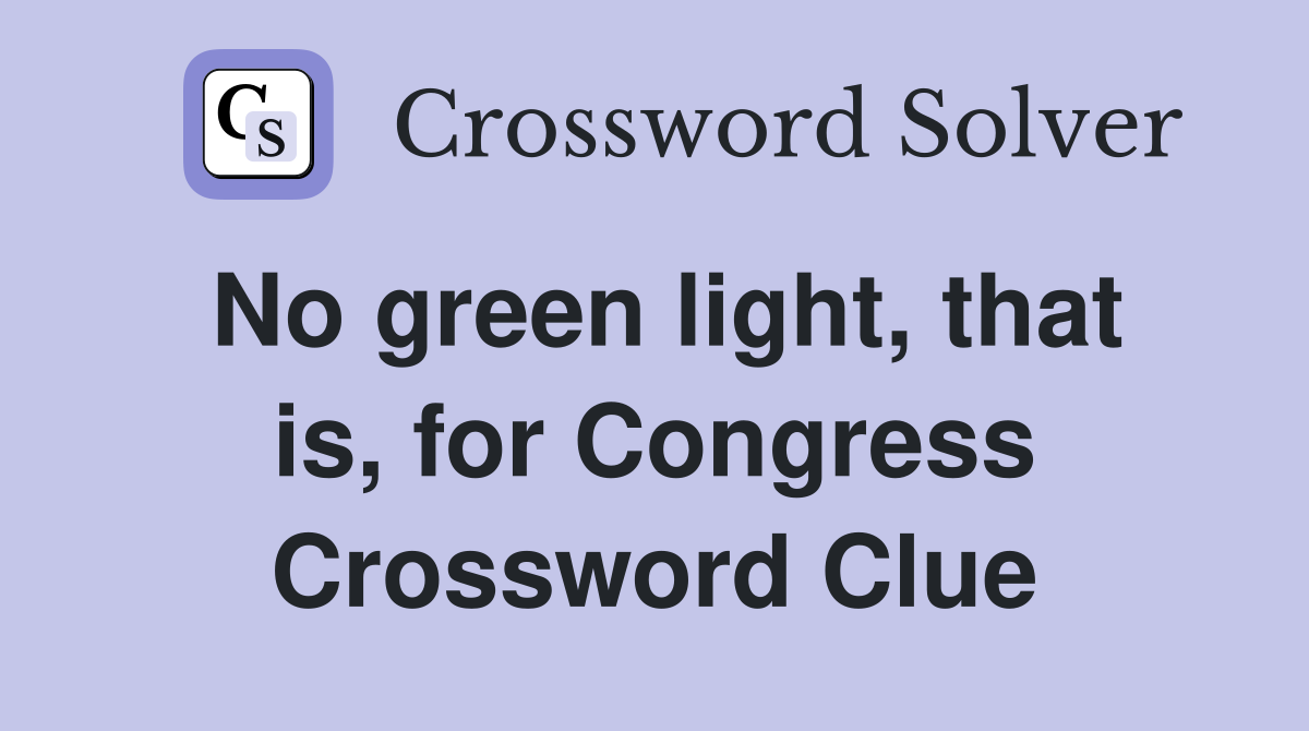 No green light, that is, for Congress Crossword Clue
