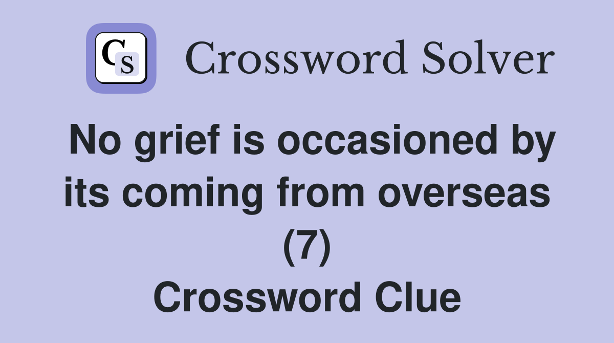 No grief is occasioned by its coming from overseas (7) Crossword Clue
