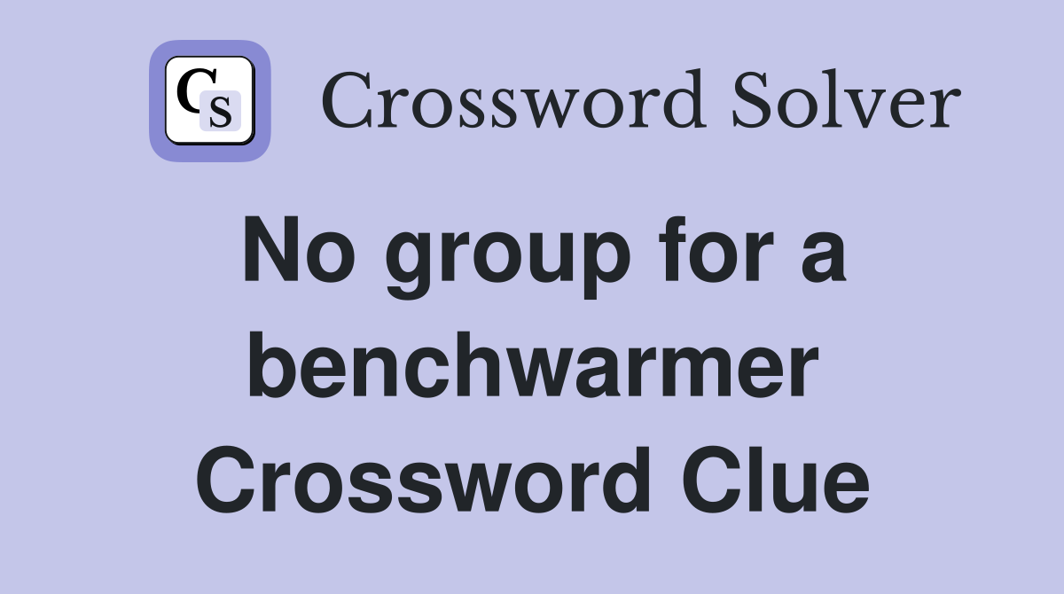No group for a benchwarmer Crossword Clue