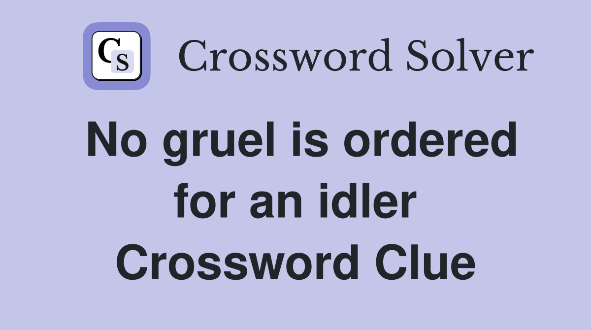No gruel is ordered for an idler Crossword Clue