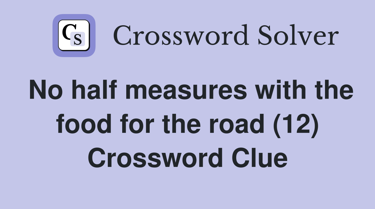 No half measures with the food for the road (12) Crossword Clue