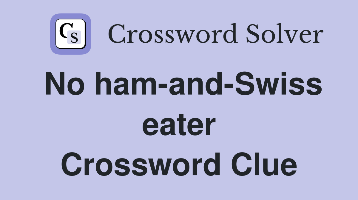 No ham-and-Swiss eater Crossword Clue