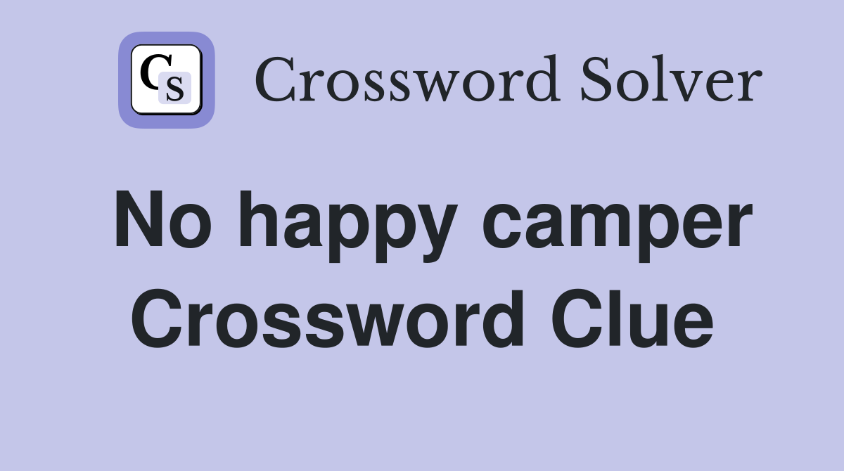 No happy camper Crossword Clue