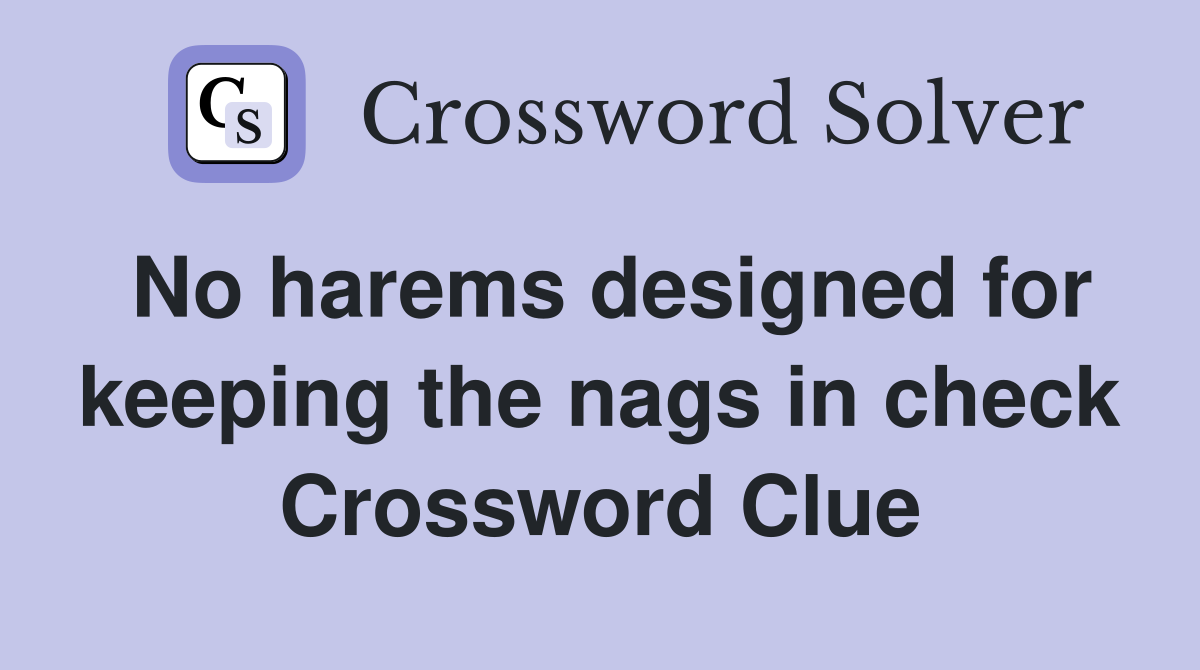 No harems designed for keeping the nags in check Crossword Clue