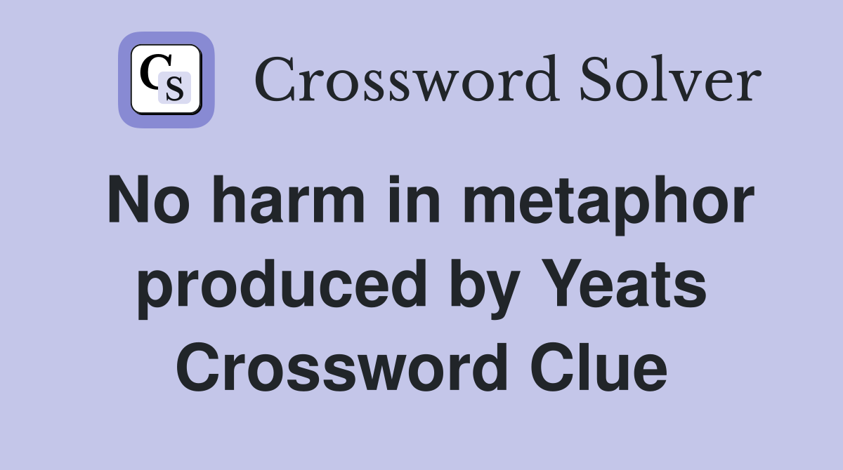 No harm in metaphor produced by Yeats Crossword Clue