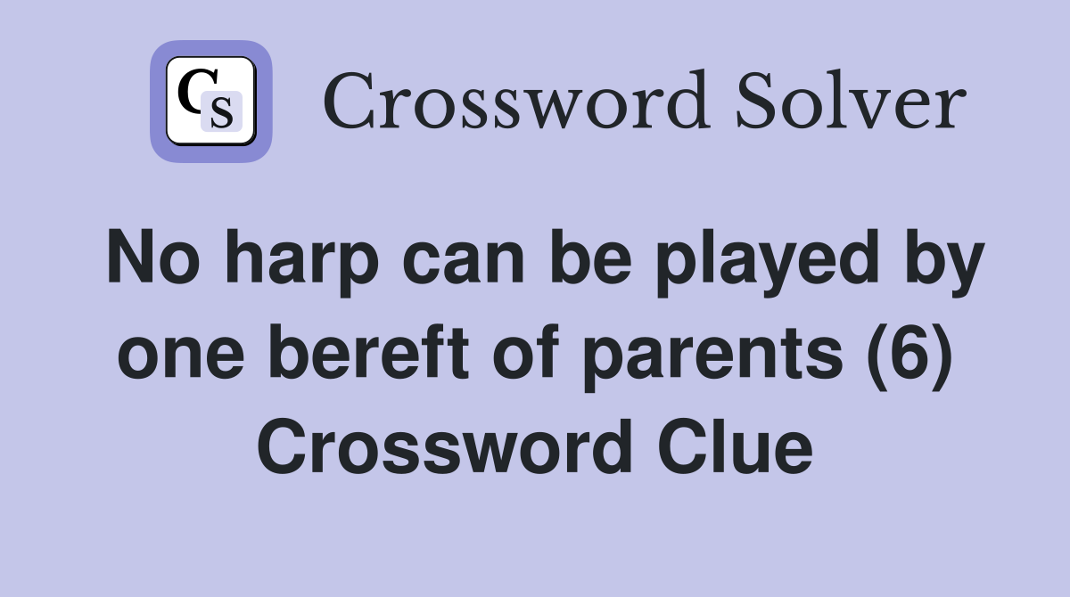 No harp can be played by one bereft of parents (6) Crossword Clue