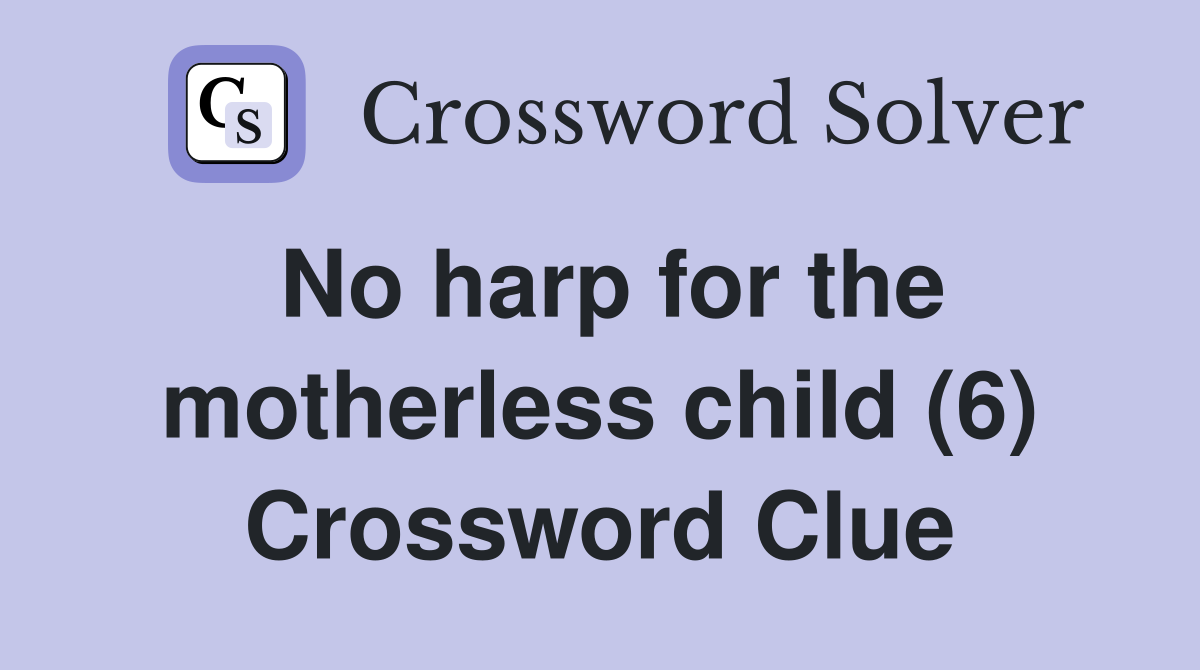 No harp for the motherless child (6) Crossword Clue