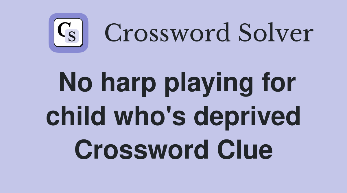 No harp playing for child who's deprived Crossword Clue