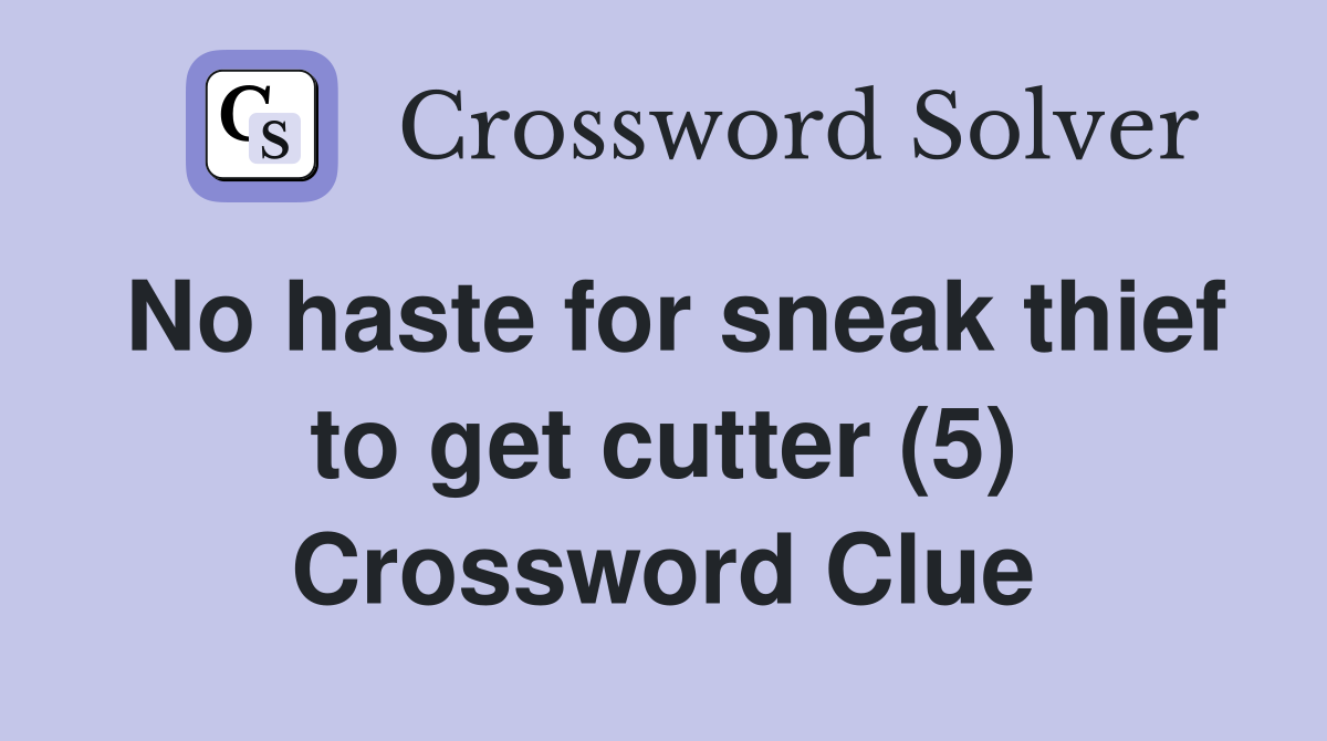 No haste for sneak thief to get cutter (5) Crossword Clue