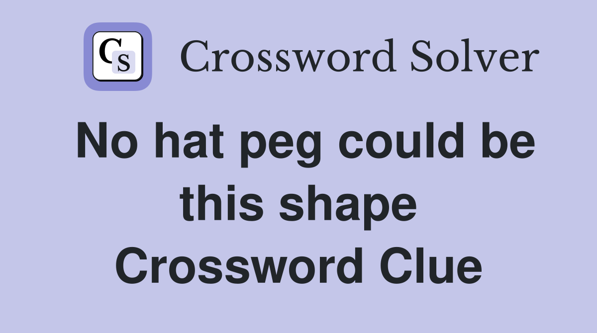 No hat peg could be this shape Crossword Clue
