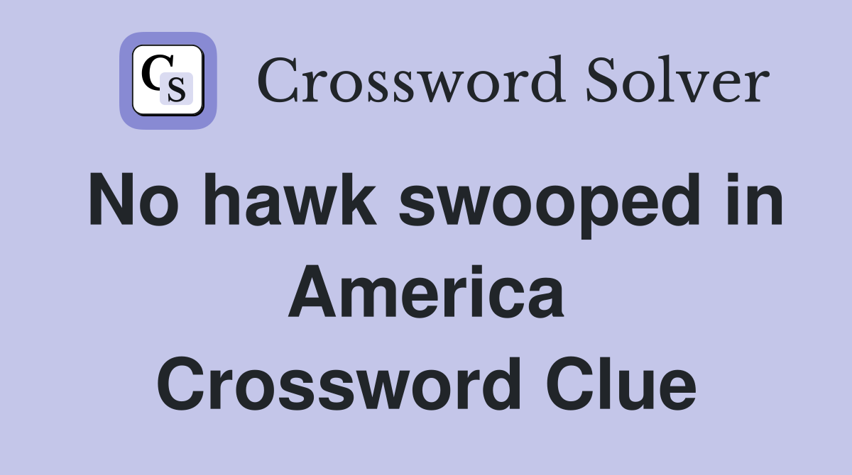 No hawk swooped in America Crossword Clue