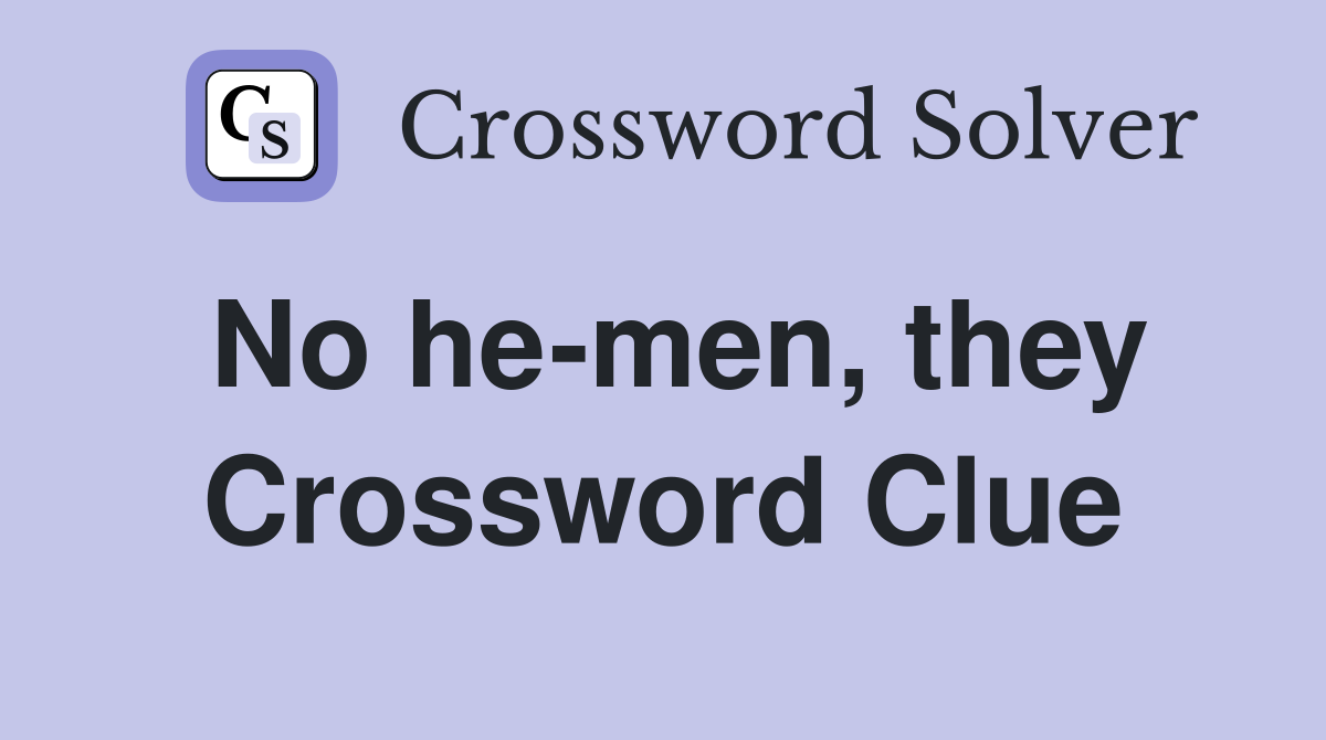 No he-men, they Crossword Clue