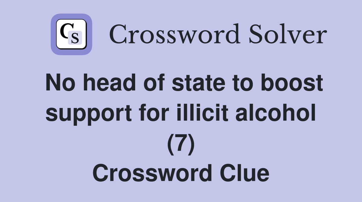 No head of state to boost support for illicit alcohol (7) Crossword Clue