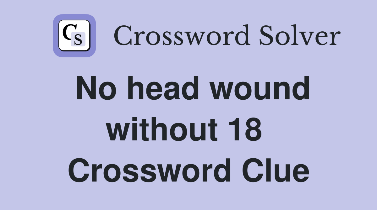 No head wound without 18  Crossword Clue
