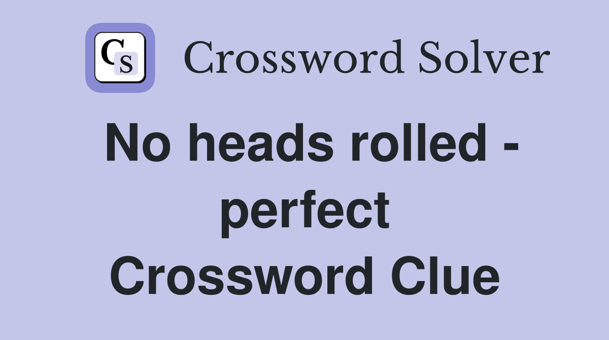 No heads rolled - perfect Crossword Clue