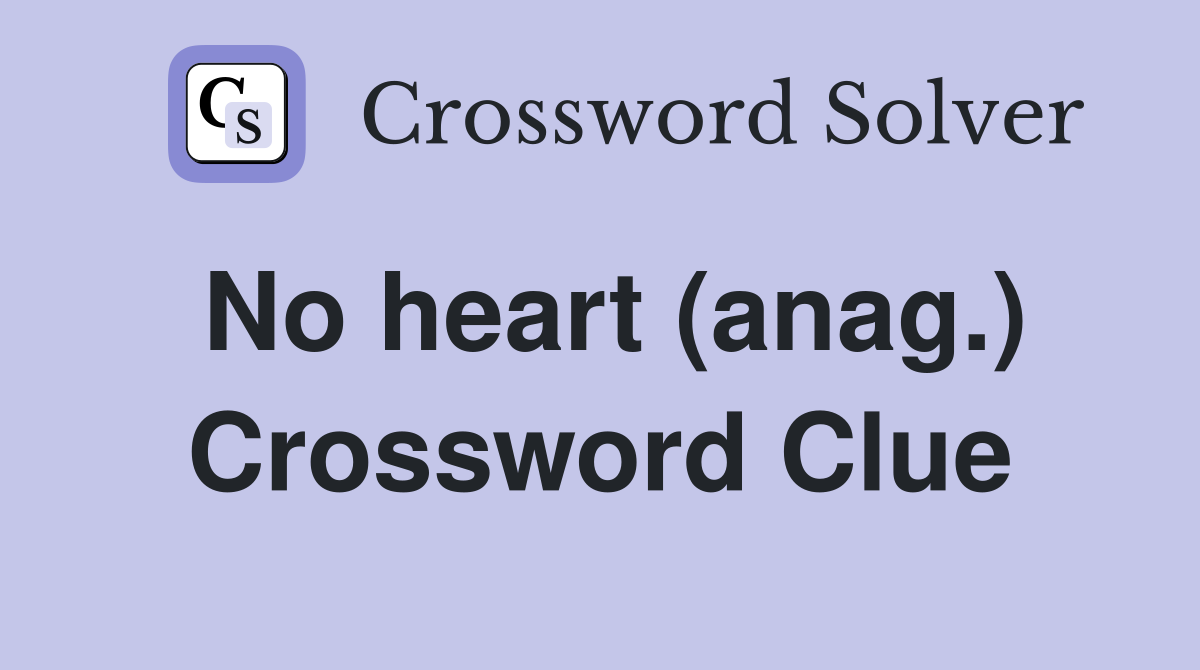 No heart (anag.) Crossword Clue