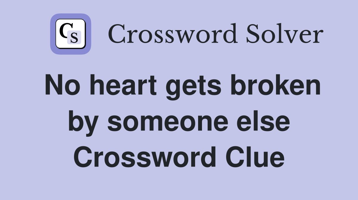 No heart gets broken by someone else Crossword Clue