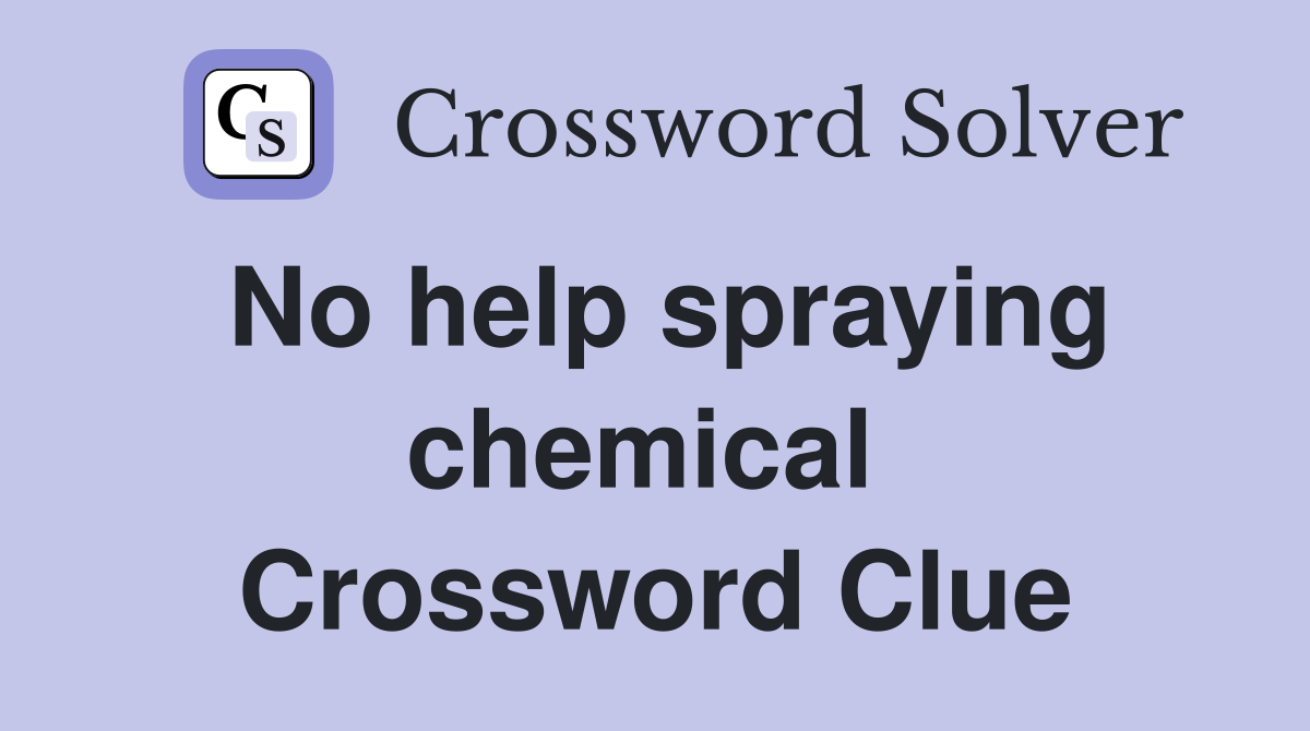 No help spraying chemical  Crossword Clue