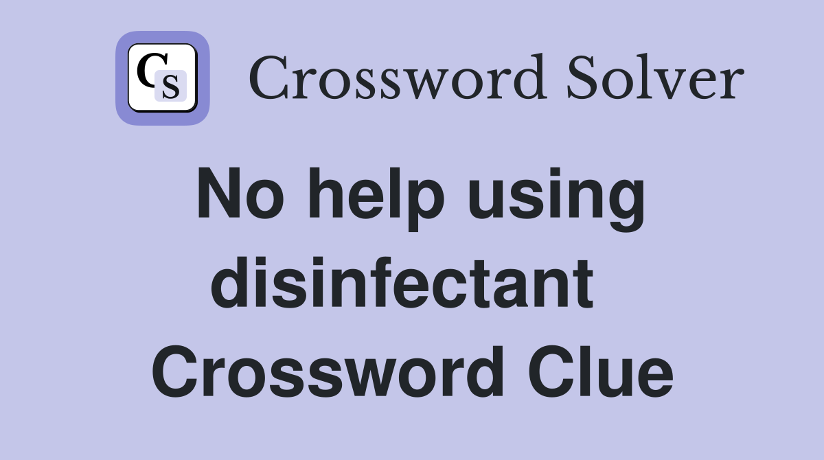No help using disinfectant  Crossword Clue