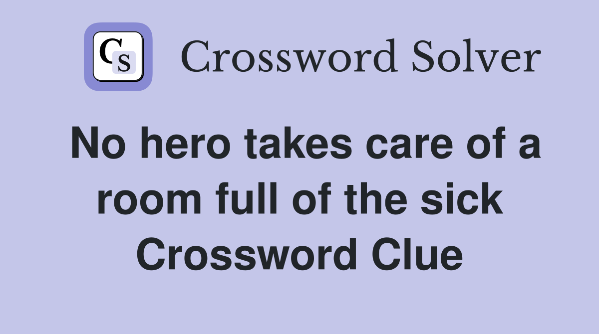 No hero takes care of a room full of the sick Crossword Clue